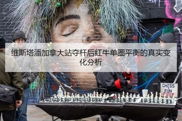 维斯塔潘加拿大站夺杆后红牛单圈平衡的真实变化分析（jiuyouhui）