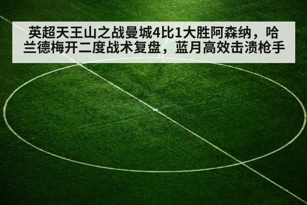 英超天王山之战曼城4比1大胜阿森纳,哈兰德梅开二度战术复盘,蓝月高效击溃枪手
