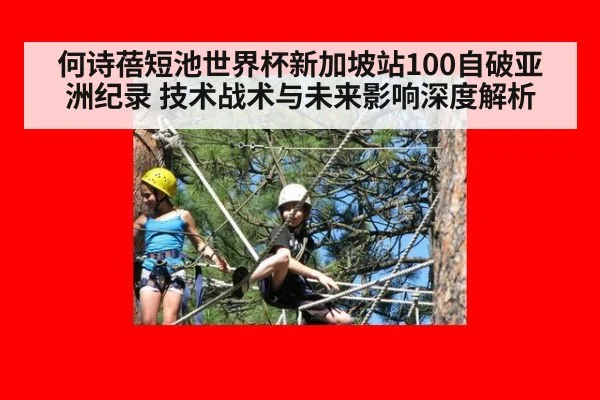 何诗蓓短池世界杯新加坡站100自破亚洲纪录 技术战术与未来影响深度解析