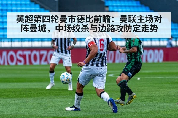 英超第四轮曼市德比前瞻：曼联主场对阵曼城，中场绞杀与边路攻防定走势 | jiuyouhui
