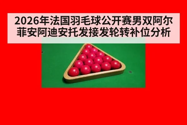 2026年法国羽毛球公开赛男双阿尔菲安阿迪安托发接发轮转补位分析